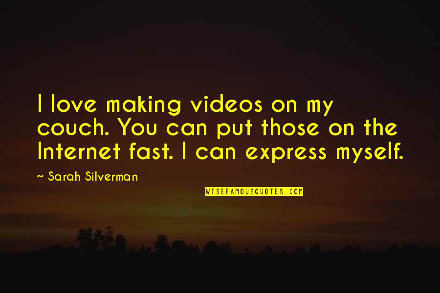 Making Videos Quotes By Sarah Silverman: I love making videos on my couch. You