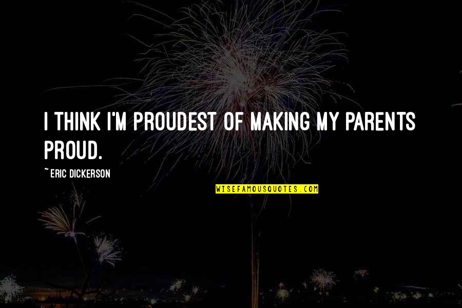 Making Your Parents Proud Quotes By Eric Dickerson: I think I'm proudest of making my parents