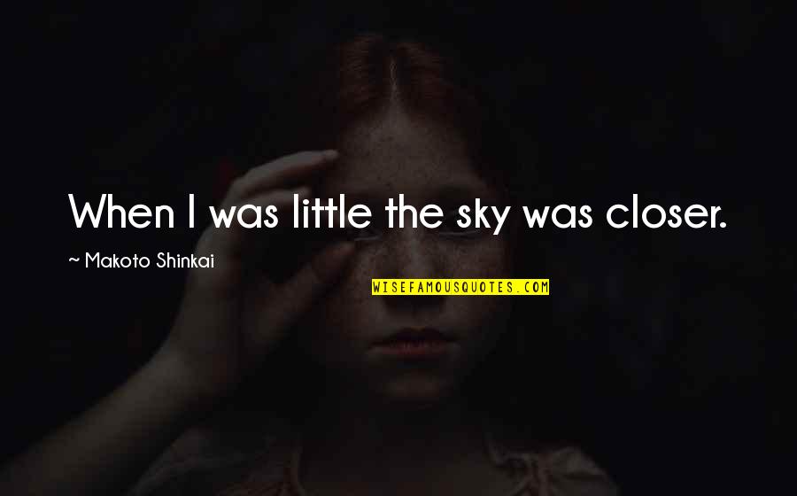 Makoto Quotes By Makoto Shinkai: When I was little the sky was closer.