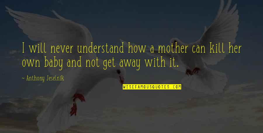 Maksika Quotes By Anthony Jeselnik: I will never understand how a mother can