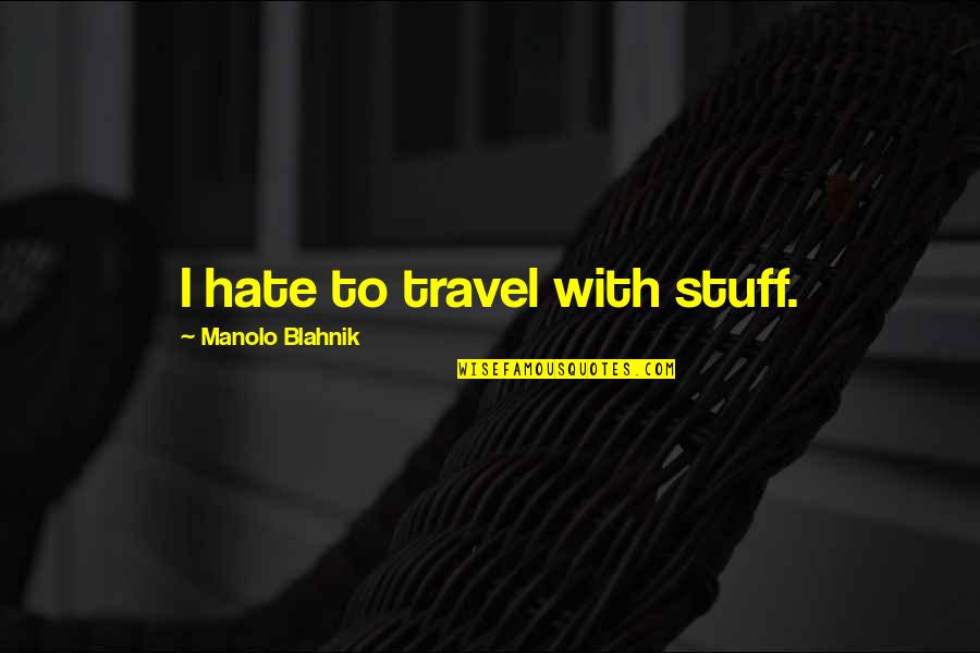 Maksimovic Napoli Quotes By Manolo Blahnik: I hate to travel with stuff.