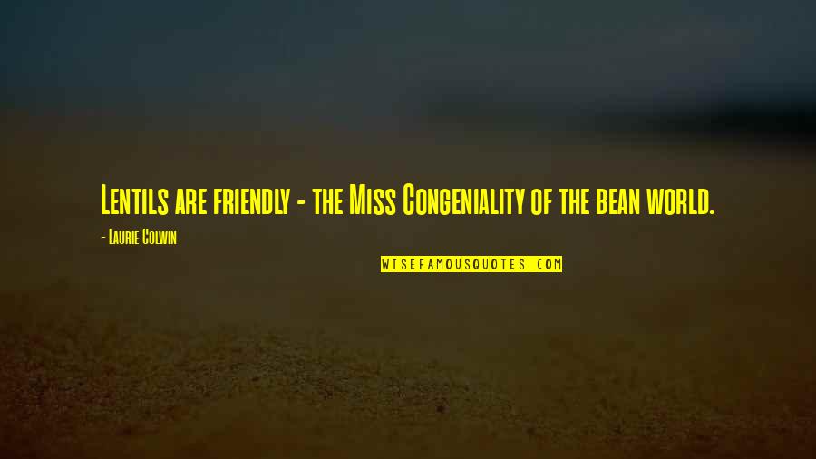 Makuch Willington Quotes By Laurie Colwin: Lentils are friendly - the Miss Congeniality of