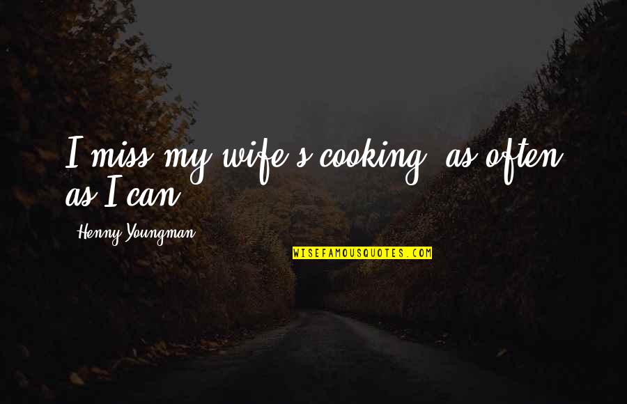 Malachys Pub Quotes By Henny Youngman: I miss my wife's cooking, as often as