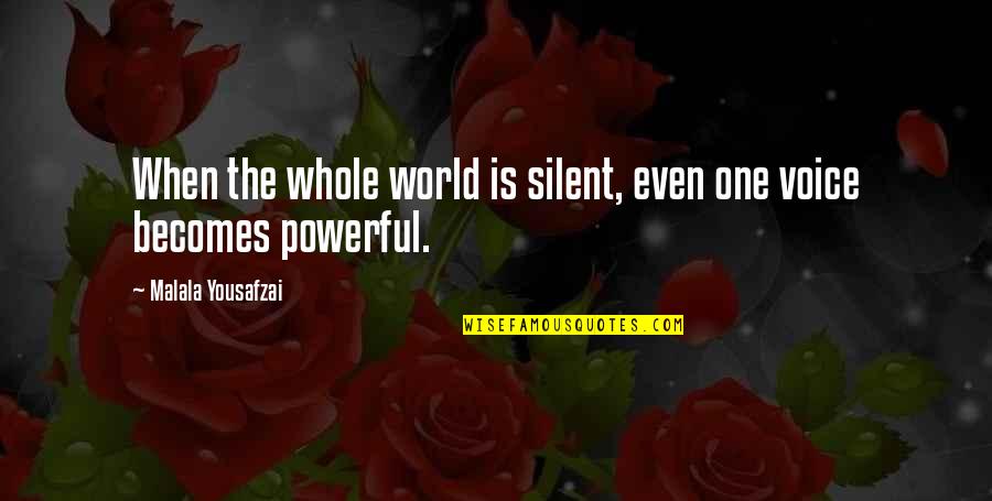 Malala Powerful Quotes By Malala Yousafzai: When the whole world is silent, even one