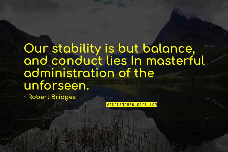 Malala Powerful Quotes By Robert Bridges: Our stability is but balance, and conduct lies