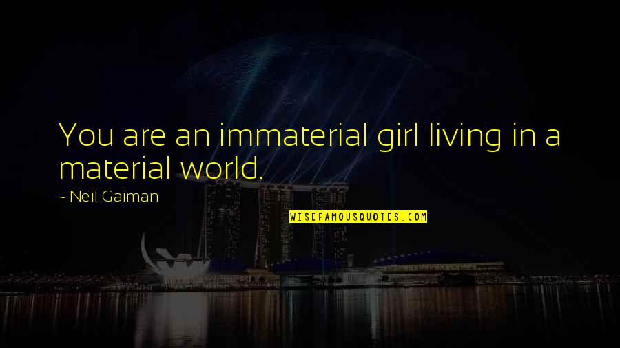 Malala Yousafzai Women's Rights Quotes By Neil Gaiman: You are an immaterial girl living in a