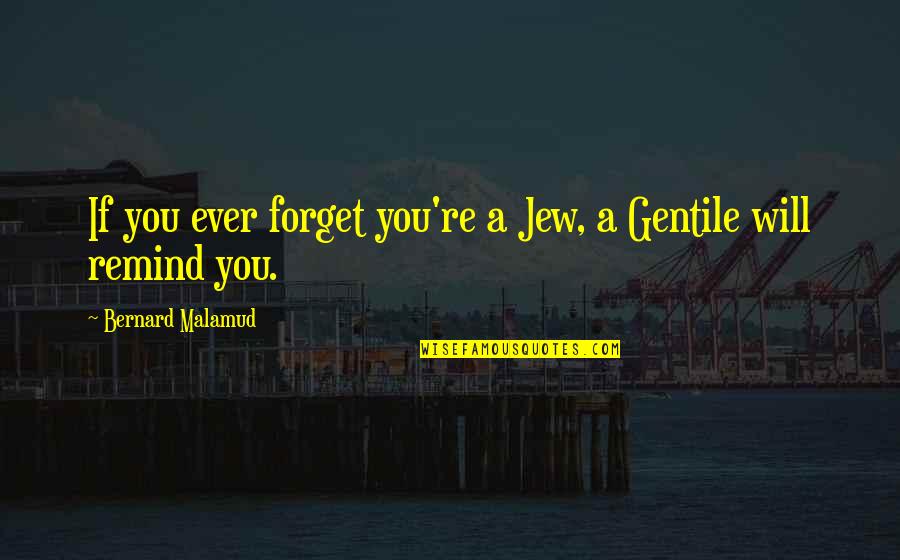 Malamud Bernard Quotes By Bernard Malamud: If you ever forget you're a Jew, a