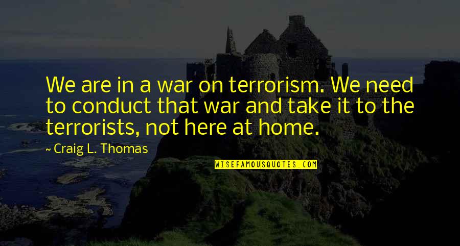 Malandrises Quotes By Craig L. Thomas: We are in a war on terrorism. We