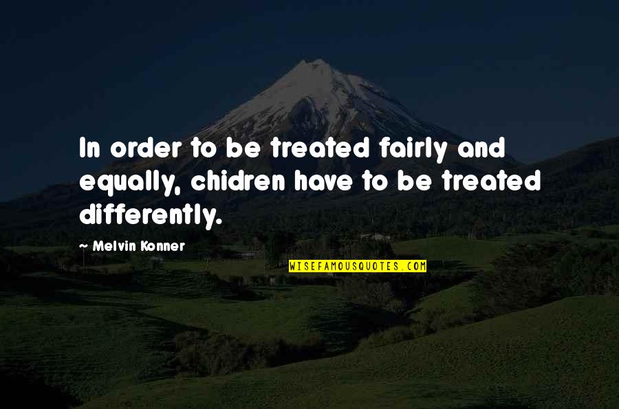 Malapert In A Sentence Quotes By Melvin Konner: In order to be treated fairly and equally,