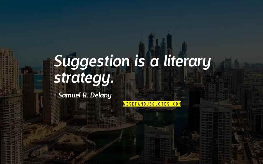 Malate Dehydrogenase Quotes By Samuel R. Delany: Suggestion is a literary strategy.
