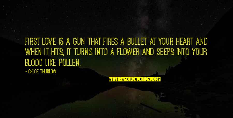 Malawah Quotes By Chloe Thurlow: First love is a gun that fires a