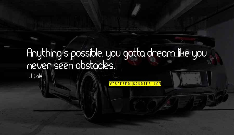 Malazan Famous Quotes By J. Cole: Anything's possible, you gotta dream like you never