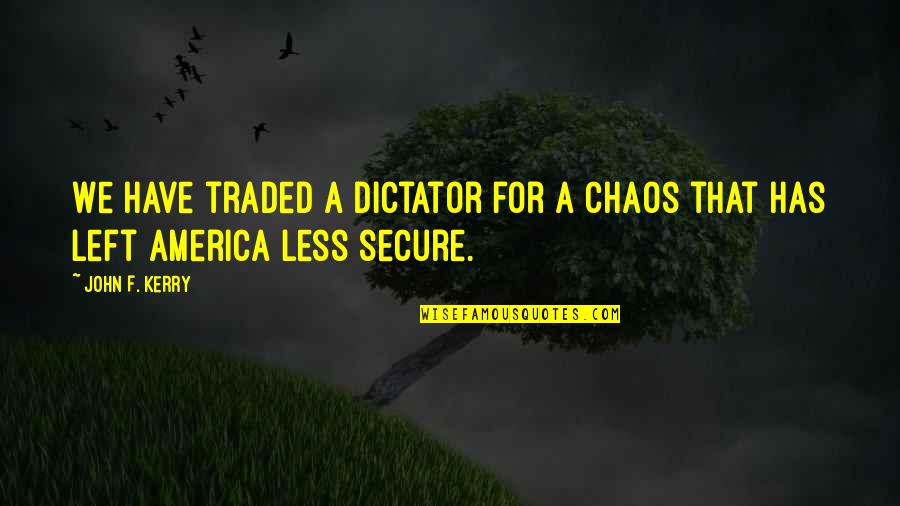 Malcolm X Respect Quotes By John F. Kerry: We have traded a dictator for a chaos