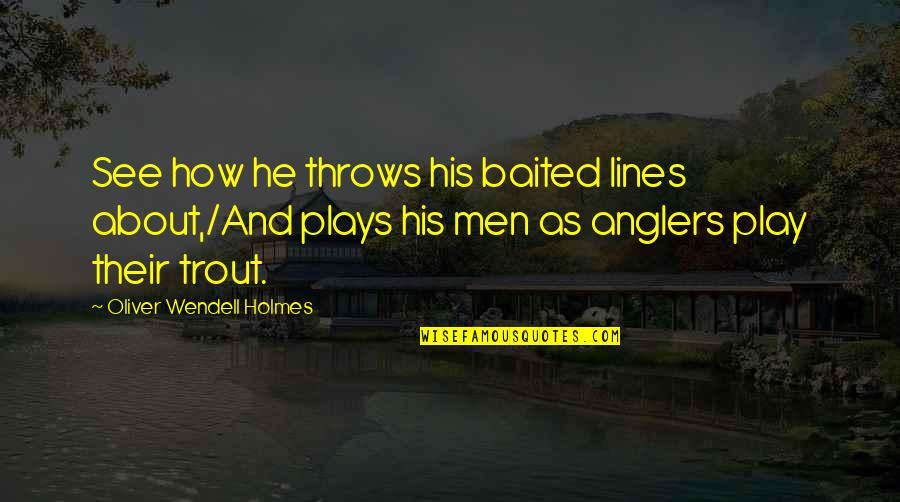 Malczewski Obrazy Quotes By Oliver Wendell Holmes: See how he throws his baited lines about,/And