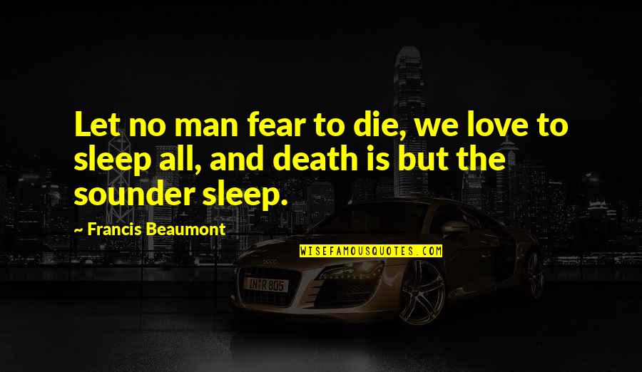 Maldives Quotes By Francis Beaumont: Let no man fear to die, we love