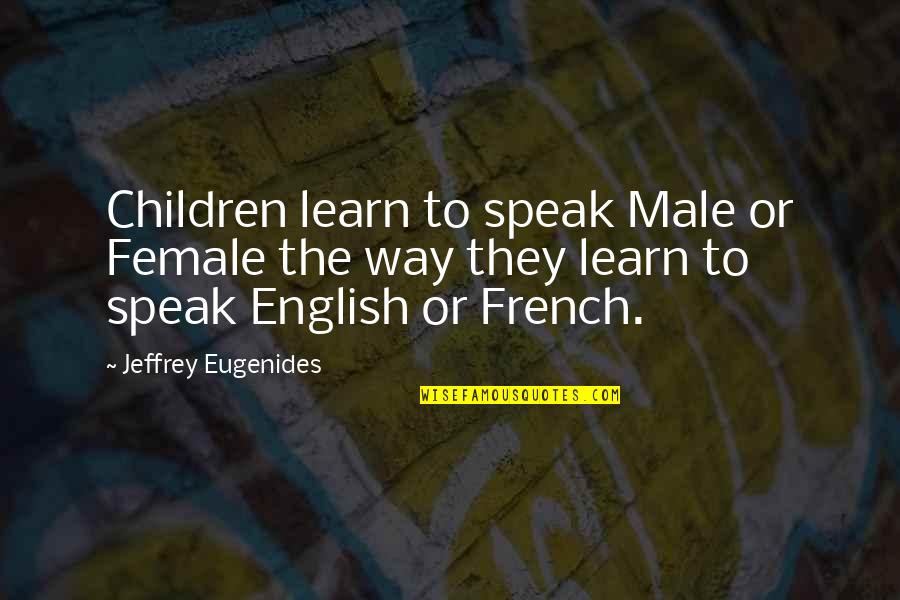 Male Versus Female Quotes By Jeffrey Eugenides: Children learn to speak Male or Female the