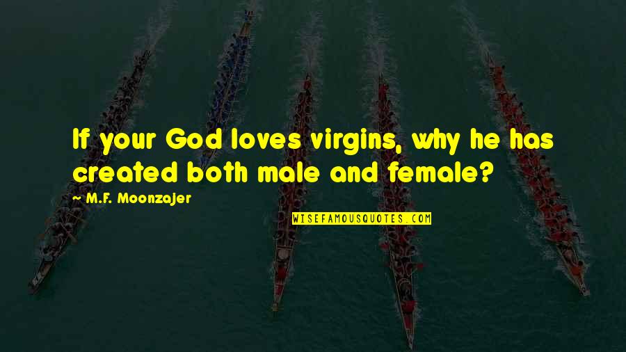 Male Versus Female Quotes By M.F. Moonzajer: If your God loves virgins, why he has