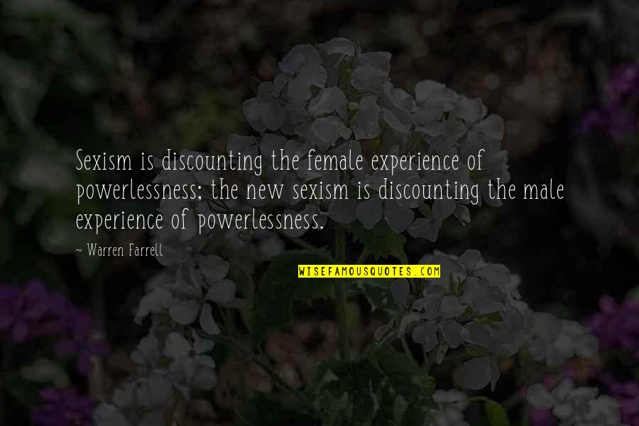 Male Versus Female Quotes By Warren Farrell: Sexism is discounting the female experience of powerlessness;