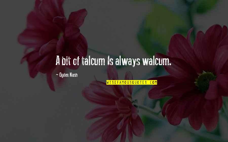 Malediwy Wakacje Quotes By Ogden Nash: A bit of talcum Is always walcum.