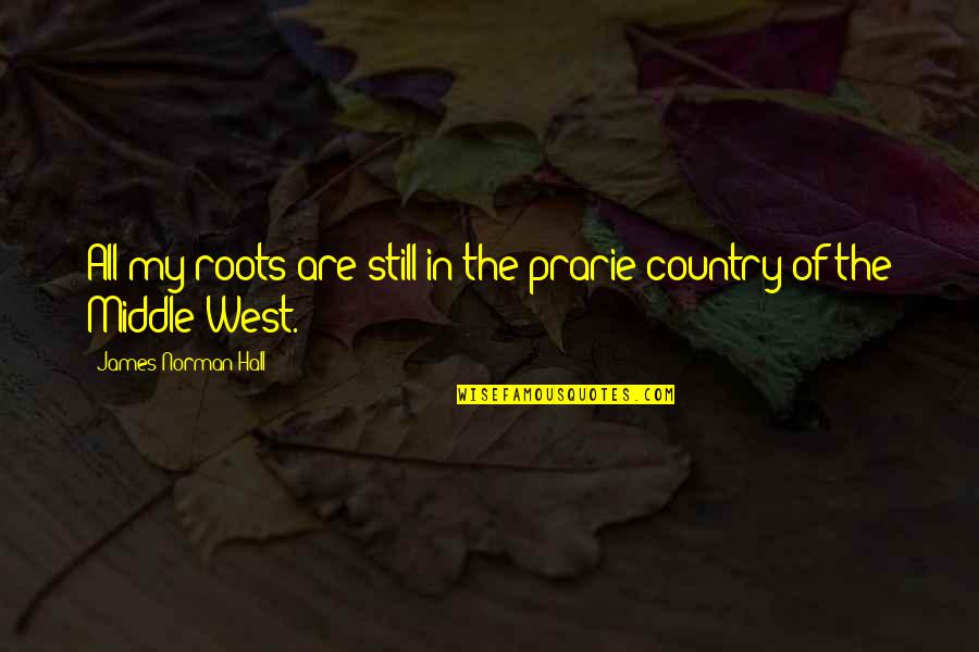 Maledom Quotes By James Norman Hall: All my roots are still in the prarie