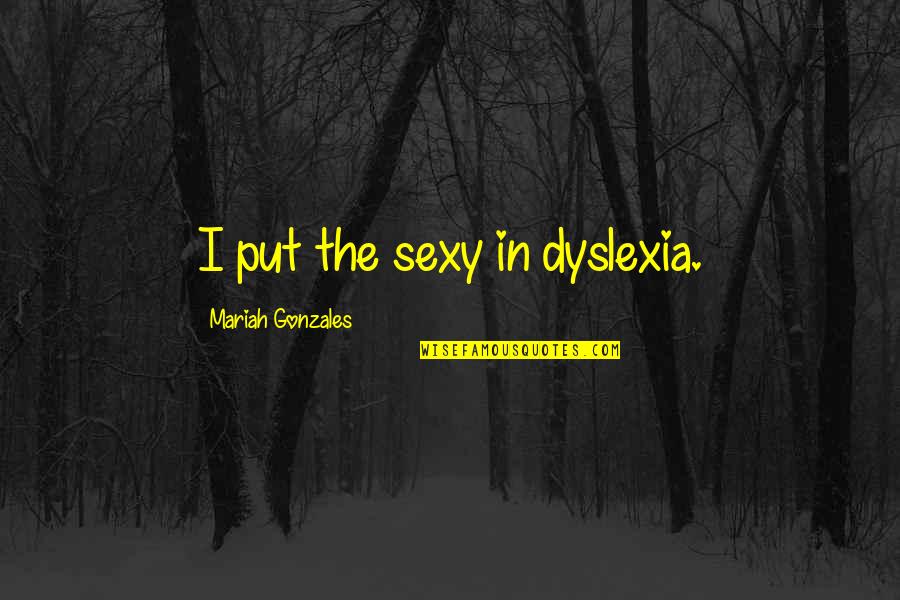 Malenkov Wiki Quotes By Mariah Gonzales: I put the sexy in dyslexia.