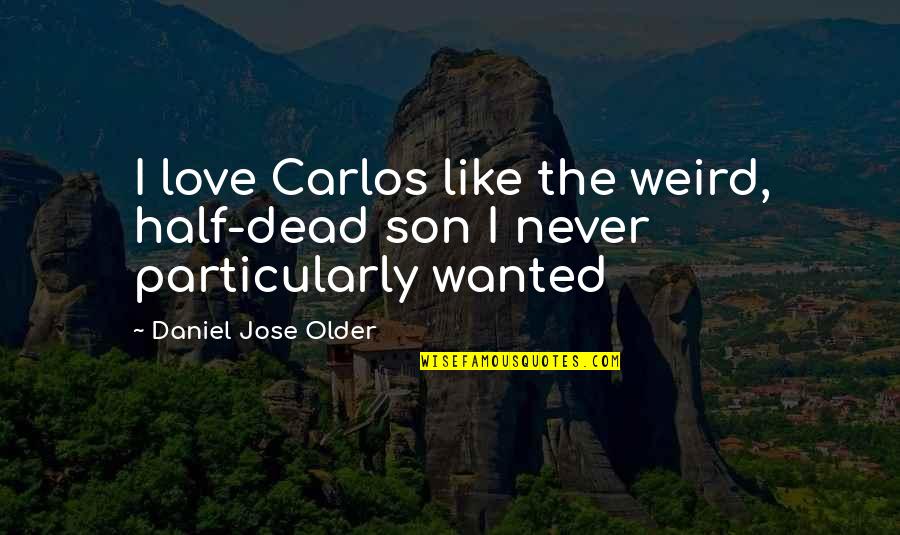 Malevolent Trailer Quotes By Daniel Jose Older: I love Carlos like the weird, half-dead son