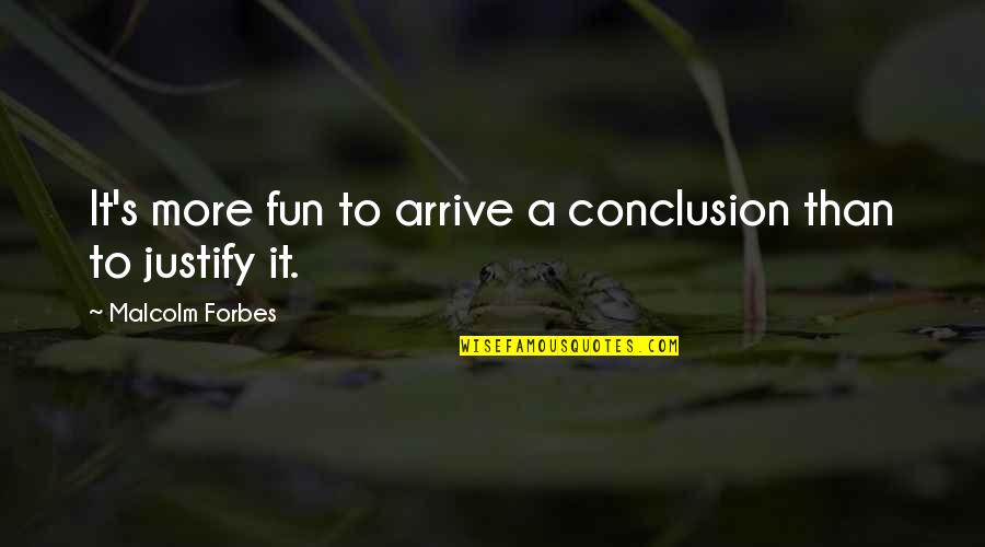 Maley Hunt Quotes By Malcolm Forbes: It's more fun to arrive a conclusion than