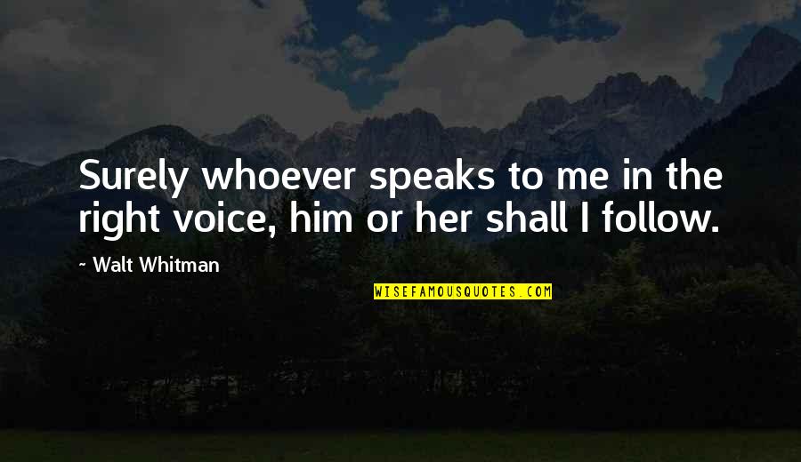 Maley Hunt Quotes By Walt Whitman: Surely whoever speaks to me in the right