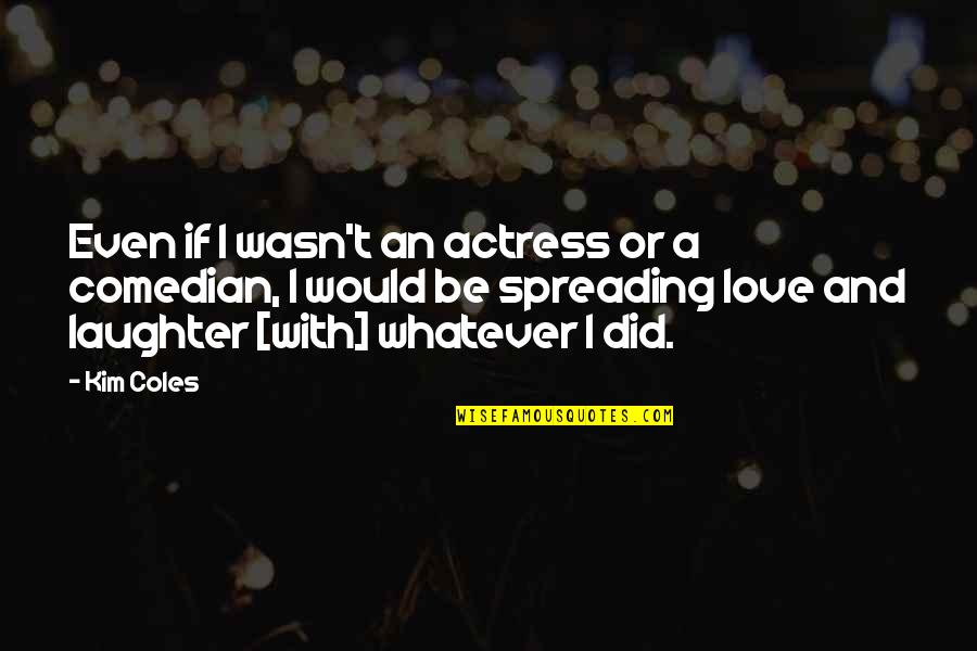 Malherbeau Quotes By Kim Coles: Even if I wasn't an actress or a