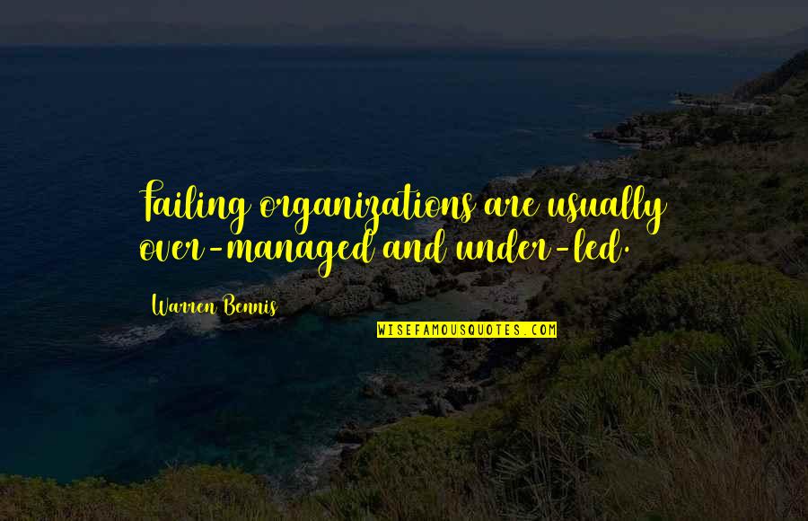 Malherbeau Quotes By Warren Bennis: Failing organizations are usually over-managed and under-led.