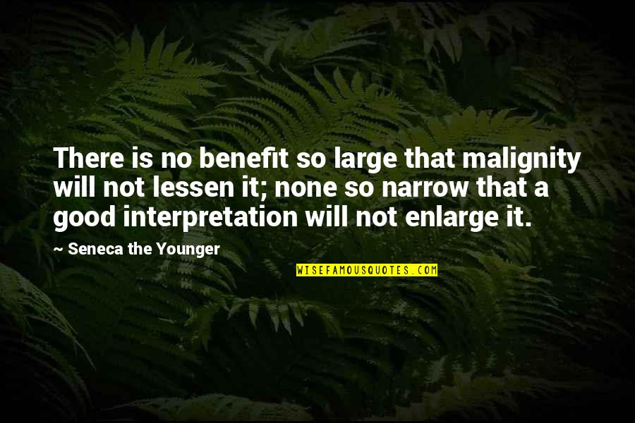 Malignity Quotes By Seneca The Younger: There is no benefit so large that malignity