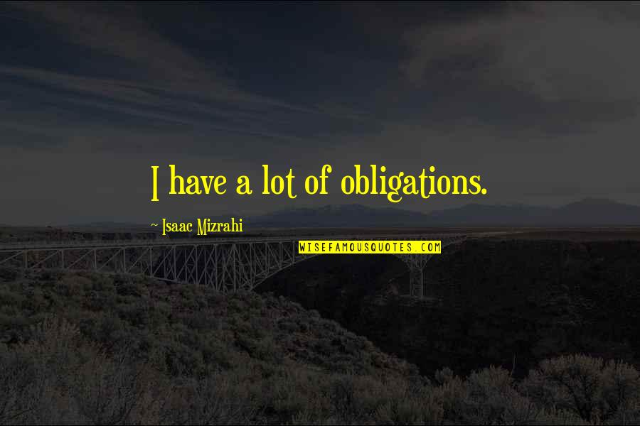 Maligoy Quotes By Isaac Mizrahi: I have a lot of obligations.