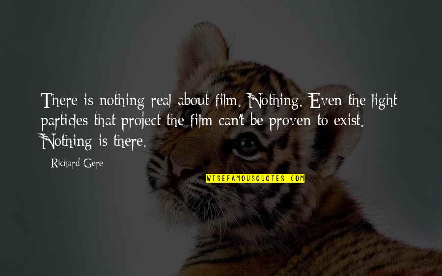 Malium Balick Quotes By Richard Gere: There is nothing real about film. Nothing. Even