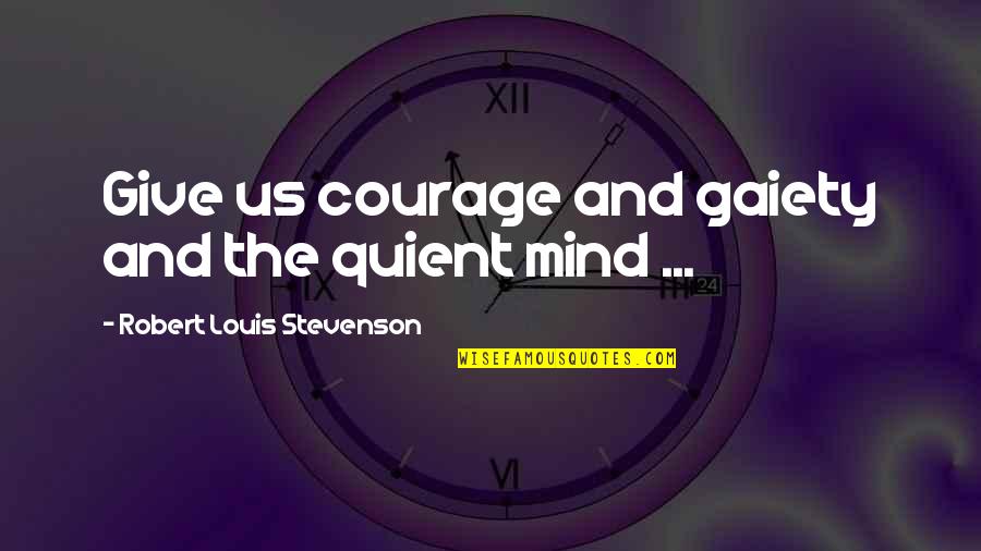 Maliumpkin Quotes By Robert Louis Stevenson: Give us courage and gaiety and the quient