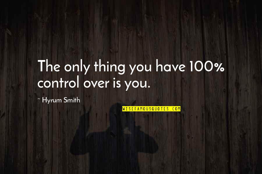 Mallets Mallet Quotes By Hyrum Smith: The only thing you have 100% control over