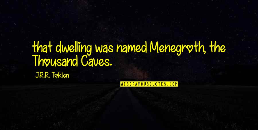 Mallets Mallet Quotes By J.R.R. Tolkien: that dwelling was named Menegroth, the Thousand Caves.