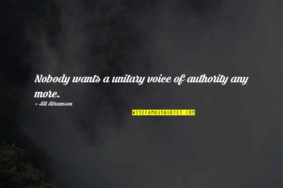 Mallios Lawyer Quotes By Jill Abramson: Nobody wants a unitary voice of authority any