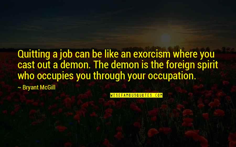 Mallios New York Quotes By Bryant McGill: Quitting a job can be like an exorcism