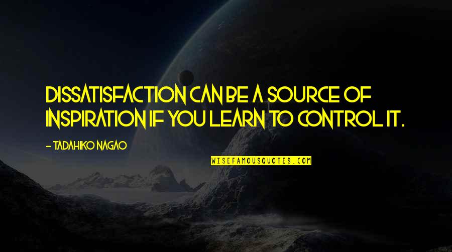 Mallios New York Quotes By Tadahiko Nagao: Dissatisfaction can be a source of inspiration if