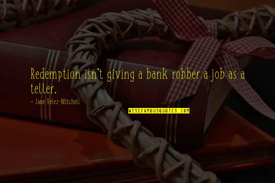 Malmg Rdsv Gen Vintage Quotes By Jane Velez-Mitchell: Redemption isn't giving a bank robber a job