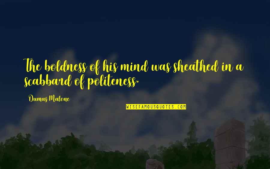 Malone Quotes By Dumas Malone: The boldness of his mind was sheathed in