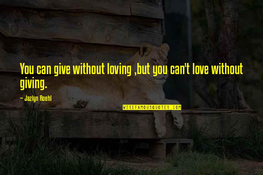 Malow Mac Quotes By Jazlyn Roehl: You can give without loving ,but you can't