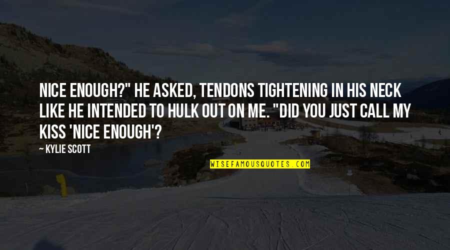 Mal's Quotes By Kylie Scott: Nice enough?" he asked, tendons tightening in his