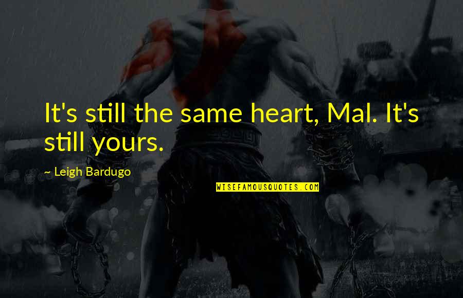 Mal's Quotes By Leigh Bardugo: It's still the same heart, Mal. It's still