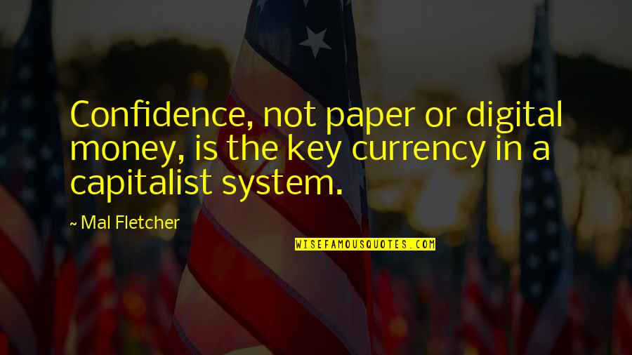 Mal's Quotes By Mal Fletcher: Confidence, not paper or digital money, is the