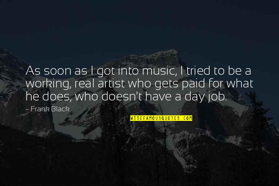 Maltbie Bunch Quotes By Frank Black: As soon as I got into music, I