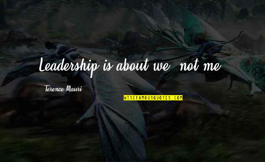 Maltose Formula Quotes By Terence Mauri: Leadership is about we, not me.