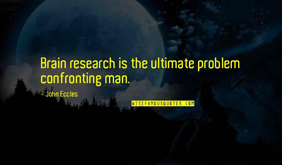 Maltratar En Quotes By John Eccles: Brain research is the ultimate problem confronting man.