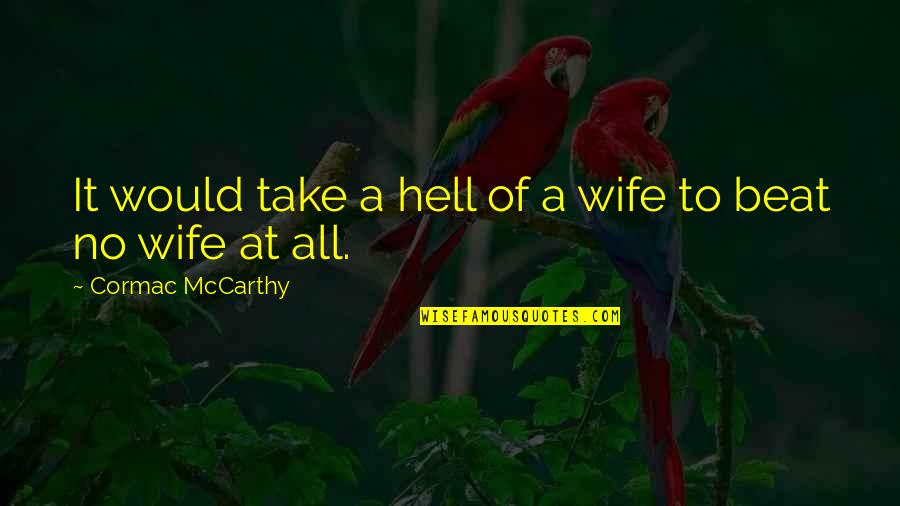 Maltreating Quotes By Cormac McCarthy: It would take a hell of a wife