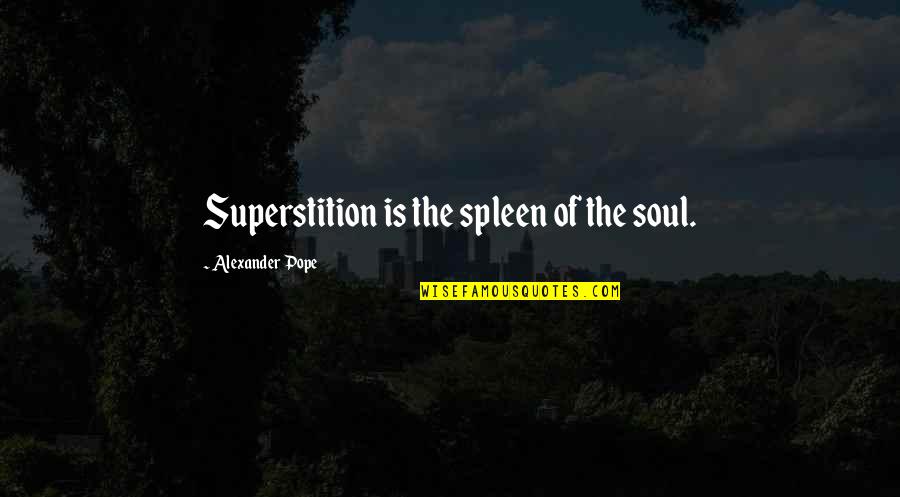 Malupe Quotes By Alexander Pope: Superstition is the spleen of the soul.